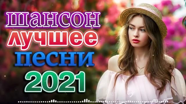 ТОП 60 ЛУЧШИХ НОВЫХ ШАНСОН ПЕСЕН 2021 🌼🌼 САМЫЕ ШИКАРНЫЕ ХИТЫ ШАНСОНА смотреть онлайн