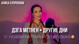 Алиса Супронова - ДЭГА МЕTHЕН/ДРУГИЕ ДНИ (на памирском), Т. Иматшоев