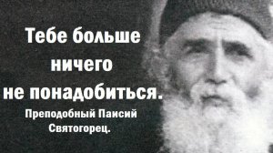 Тебе больше ничего не понадобиться. Преподобный Паисий Святогорец.