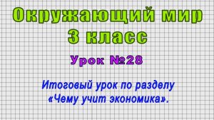 Окружающий мир 3 класс (Урок№28 - Итоговый урок по разделу «Чему учит экономика».)