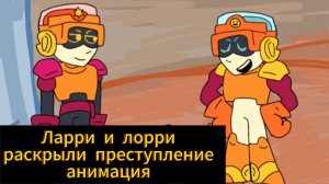 "Ларри и лорри раскрыли преступление " бравл Старс анимация