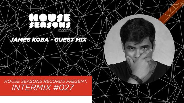 HOUSE SEASONS Rec. Presents INTERMIX #027 Special Guest Mix James Koba смотреть онлайн