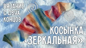 МК «Зеркальная» косынка, вязание с двух концов