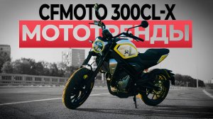 CFMOTO 300CL-X: стильный, современный и… противоречивый?