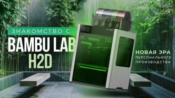 Новинка! Bambu Lab H2D - новая эра персонального производства!