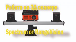 работа на 3Д сканере spectrum от RangeVision