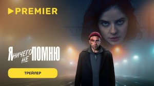 Я ничего не помню | Трейлер | Скоро на PREMIER
