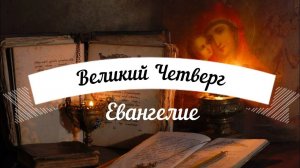 Великий Четверг 12 Страстных Евангелий