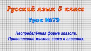 Русский язык 5 класс (Урок№79 - Неопределённая форма глагола.Правописание мягкого знака в глаголах.)