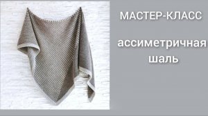 Вязание спицами/Мастер-класс/Ассиметричная шаль
