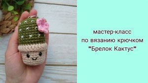 Мастер-класс по вязанию крючком "Брелок Кактус"