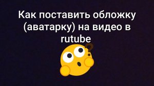 Как поставить свою обложку (аватарку) на видео в rutube