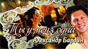 Ты у меня одна. (Александр Бардин)