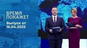 Время покажет. Часть 1. Выпуск от 16.04.2025