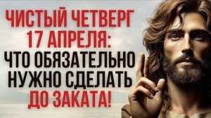 Чистый Четверг Страстной Недели: Что ОБЯЗАТЕЛЬНО Нужно Сделать До Заката!