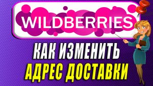 Как изменить адрес доставки на вайлдберриз