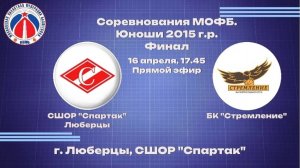 ПМО. Юноши 2015 г.р. Финал. 16 Апреля 17:45 СШОР "Спартак"- БК "Стремление"