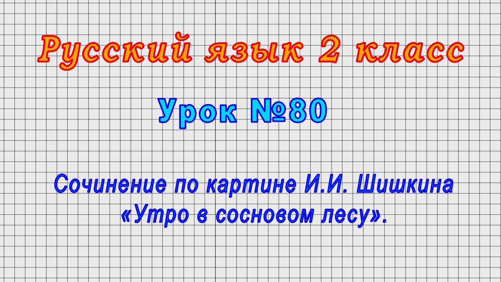 Русский язык 2 класс (Урок№80 - Сочинение по картине И.И. Шишкина «Утро в сосновом лесу».) смотреть онлайн