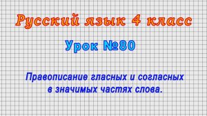 Русский язык 4 класс (Урок№80 - Правописание гласных и согласных в значимых частях слова.)
