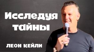 ЛЕОН КЕЙЛИ - ИССЛЕДУЯ ТАЙНЫ