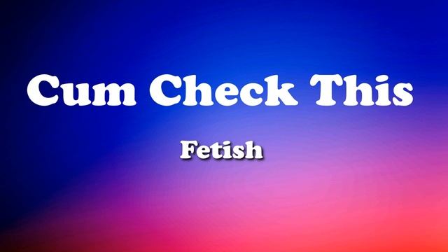 FETISH - Cum Check This смотреть онлайн