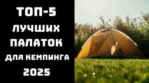 🔝ТОП-5. Лучшие палатки для кемпинга 2025 года🏕️ Купить палатку⛺ | Рейтинг палаток по качеству💯