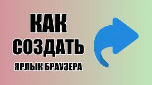 Как создать ярлык браузера на рабочем столе