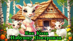 Как коза избушку построила - Русская народная сказка | Сказка для детей | Добрые сказки