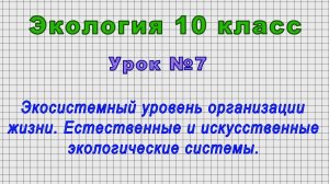 Экология 10 класс (Урок№7 - Экосистемный уровень организации жизни. Экологические системы.)