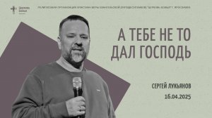 «А тебе не то дал Господь» - Сергей Лукьянов - 16.04.2025