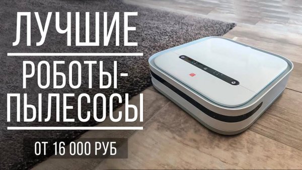 Лучшие моющие роботы-пылесосы от 16 000. Какой робот-пылесос выбрать?