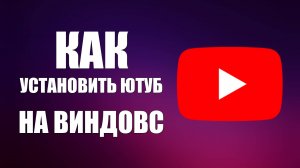 Как установить Ютуб на Виндовс