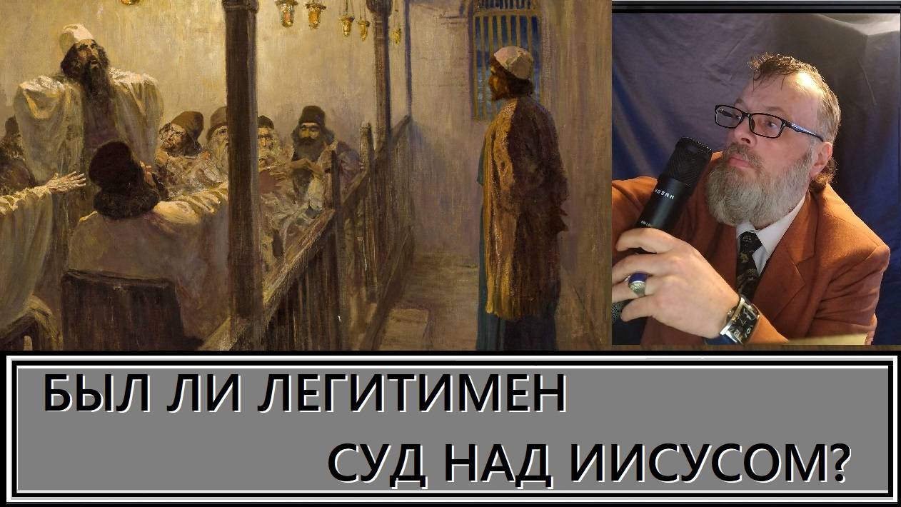 БЫЛ ЛИ ЛЕГИТИМЕН СУД НАД ИИСУСОМ ? //  Фёдор Лобанов