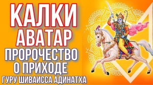 Пророчество о приходе мессии Калки Аватара из Калки-Пураны и других Пуран индуизма. Гуру Шиваисса