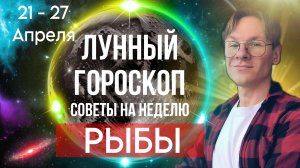 Гороскоп на неделю для Знака Зодиака Рыбы с 21 по 27 Апреля 2025 года