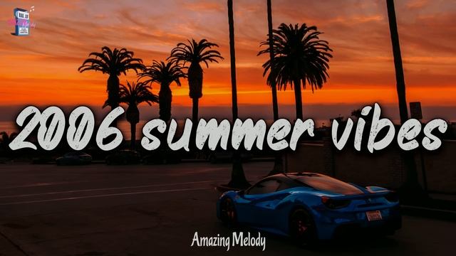 2006 Summer Vibes ~nostalgia Playlist ~ 2006 Throwback Mix