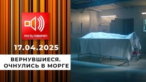Вернувшиеся. Эпизод 2. Очнулись в морге. Пусть говорят. Выпуск от 17.04.2025