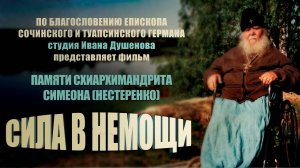 СИЛА В НЕМОЩИ. Фильм памяти схиархимандрита Симеона (Нестеренко).
