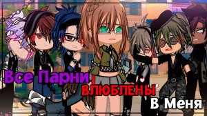 ВСЕ ПАРНИ ВЛЮБЛЕНЫ В МЕНЯ | ОЗВУЧКА МИНИ ФИЛЬМА | ГАЧА ЛАЙФ