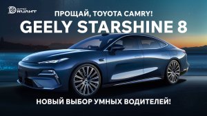 Прощай, Toyota Camry! Geely Starshine 8 - новый выбор умных водителей!
