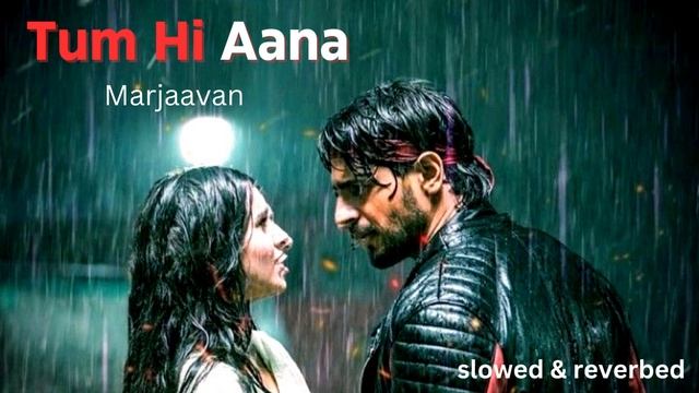 Tum Hi Aana  | Marjaavaan | Riteish D, Sidharth M, Tara S | Jubin N [slowed & Reverbed]