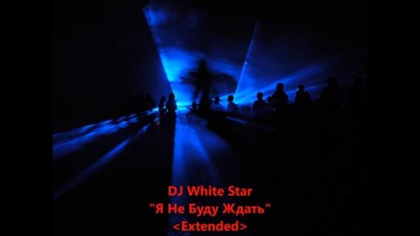 DJ White Star - Я Не Буду Ждать 2010(Ya Ne Budu Zhdat')(Extended)