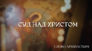 Слово Архипастыря: Суд над Христом