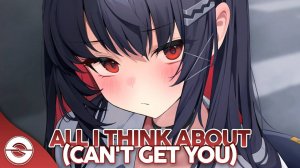 Nightcore - All I Think About (Can't Get You) (Lyrics) #Anime #Аниме #Найткор #Песня
