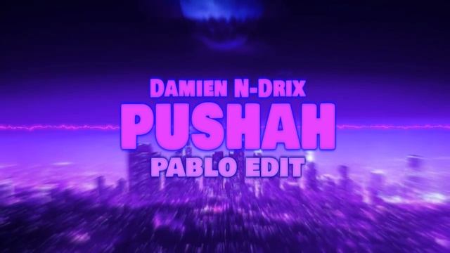 Damien N-Drix - Pushah (PABLO EDIT)