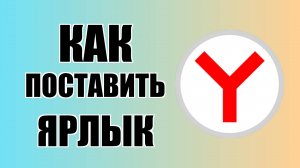 Как поставить ярлык Яндекс Браузера на рабочий стол