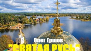 "СВЯТАЯ РУСЬ Я ЗА ТЕБЯ МОЛЮСЬ" - Олег Ершов