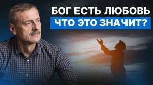 В чём истинное значение фразы "Бог есть любовь"?