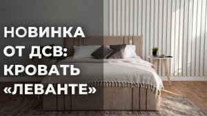 НОВИНКА: КРОВАТЬ «ЛЕВАНТЕ» / ИЗЫСКАННЫЙ ДИЗАЙН И УНИКАЛЬНАЯ ПРОЧНОСТЬ