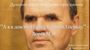 Проповедь Михаила Ивановича Хорева ''А я и дом мой будем служить Господу''